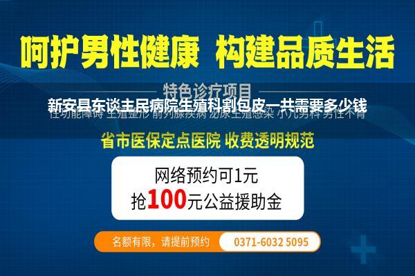 新安县东谈主民病院生殖科割包皮一共需要多少钱