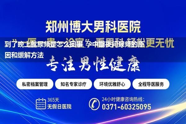 到了晚上就尿频是怎么回事_孕中期夜间尿频的原因和缓解方法